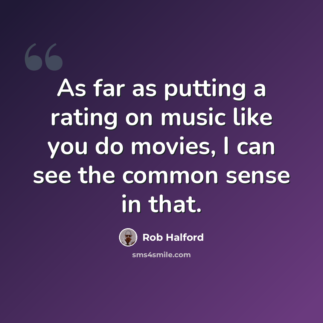 “As far as putting a rating on music like you do movies, I can see the common sense in that.” quote by Rob Halford