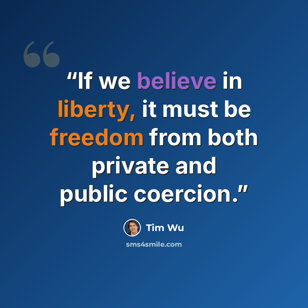 “If we believe in liberty, it must be freedom from both private and public coercion.” quote by Tim Wu