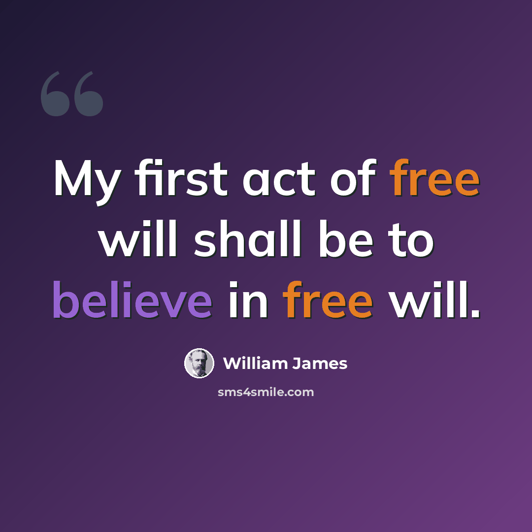 “My first act of free will shall be to believe in free will.” quote by William James