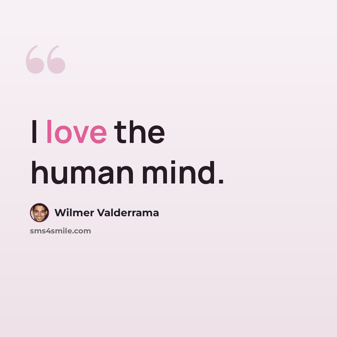 “I love the human mind.” quote by Wilmer Valderrama