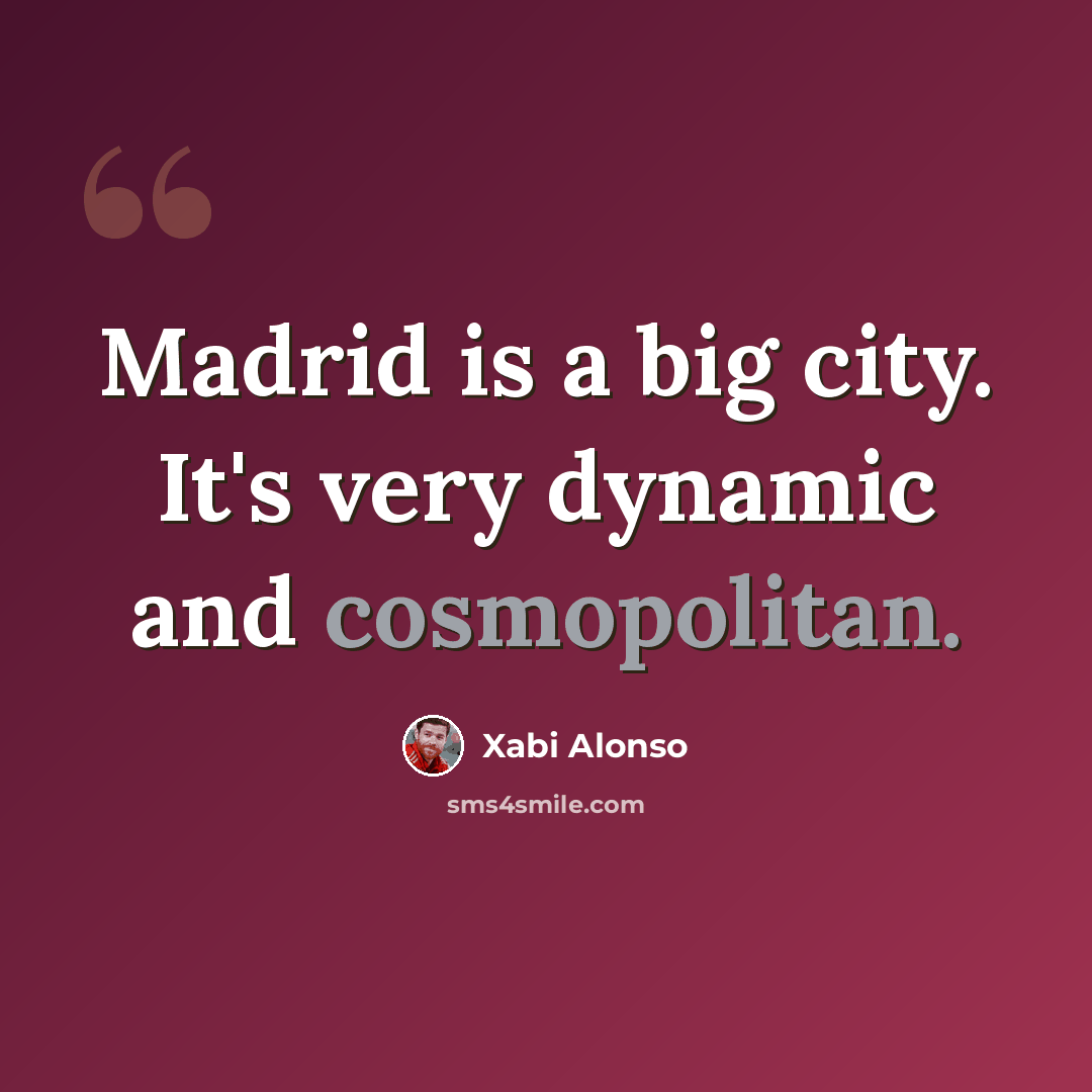 “Madrid is a big city. It's very dynamic and cosmopolitan.” quote by Xabi Alonso