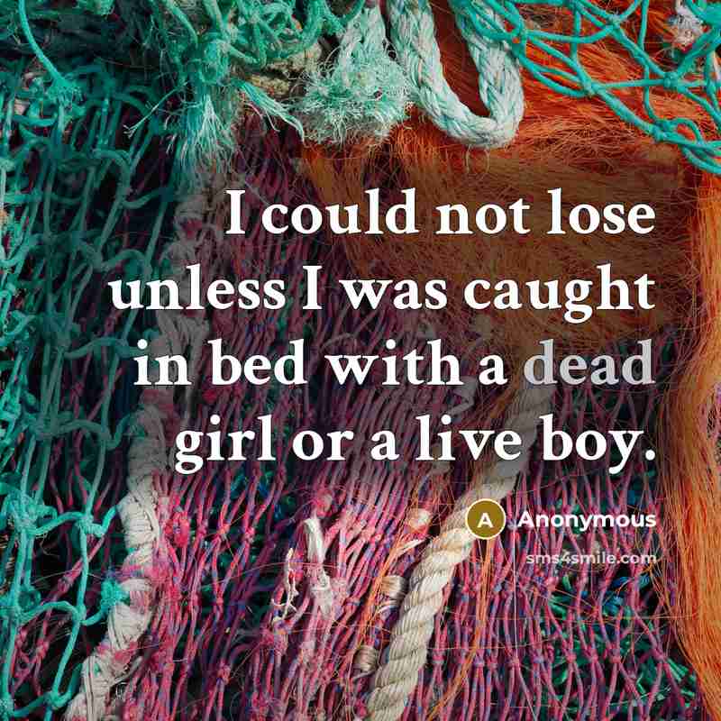 “I could not lose unless I was caught in bed with a dead girl or a live boy.” quote by Anonymous