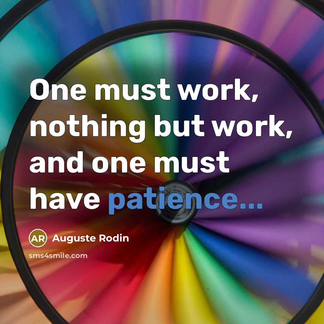 “One must work, nothing but work, and one must have patience...” quote by Auguste Rodin