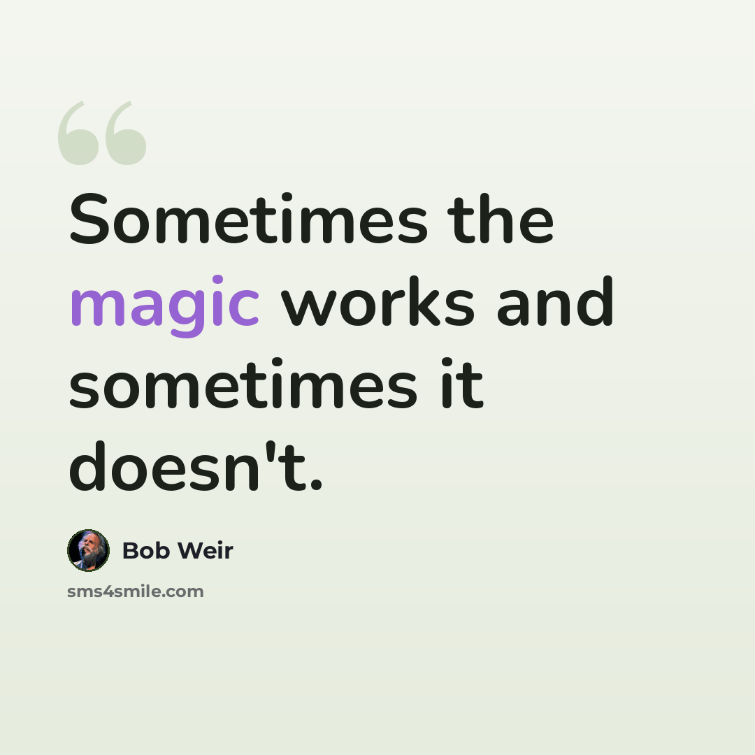 “Sometimes the magic works and sometimes it doesn't.” quote by Bob Weir
