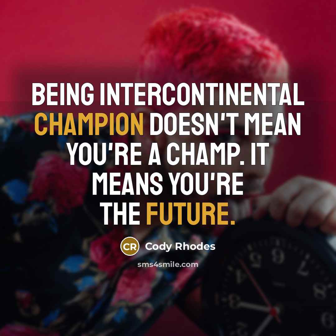 “Being intercontinental champion doesn't mean you're a champ. It means you're the future.” quote by Cody Rhodes