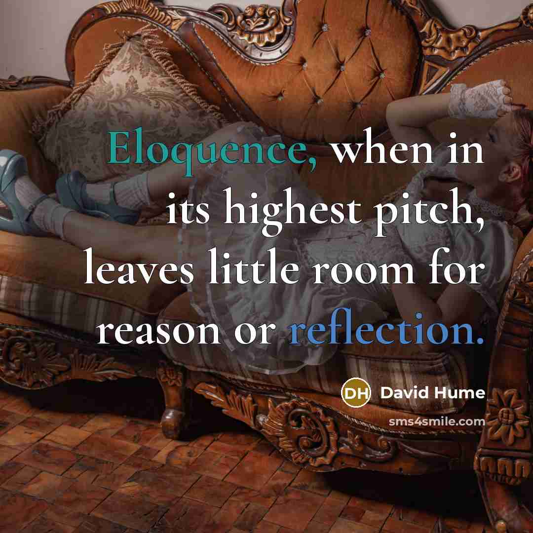 “Eloquence, when in its highest pitch, leaves little room for reason or reflection.” quote by David Hume