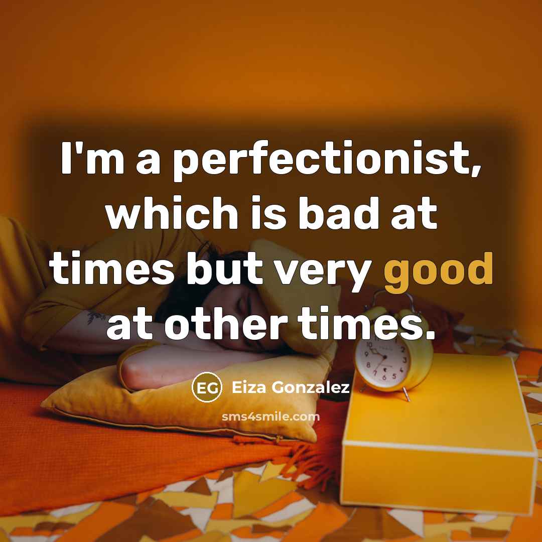 “I'm a perfectionist, which is bad at times but very good at other times.” quote by Eiza Gonzalez