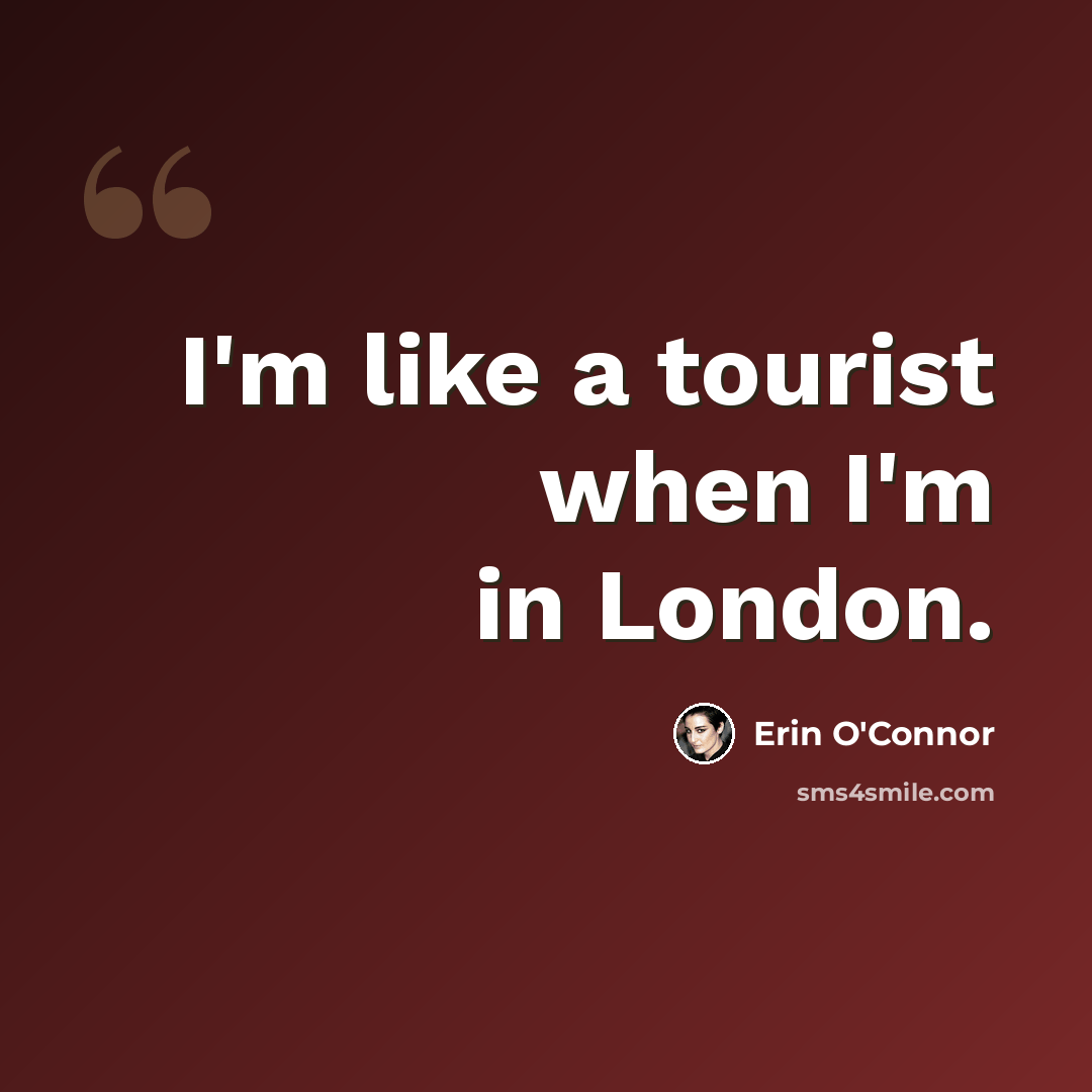 “I'm like a tourist when I'm in London.” quote by Erin O'Connor