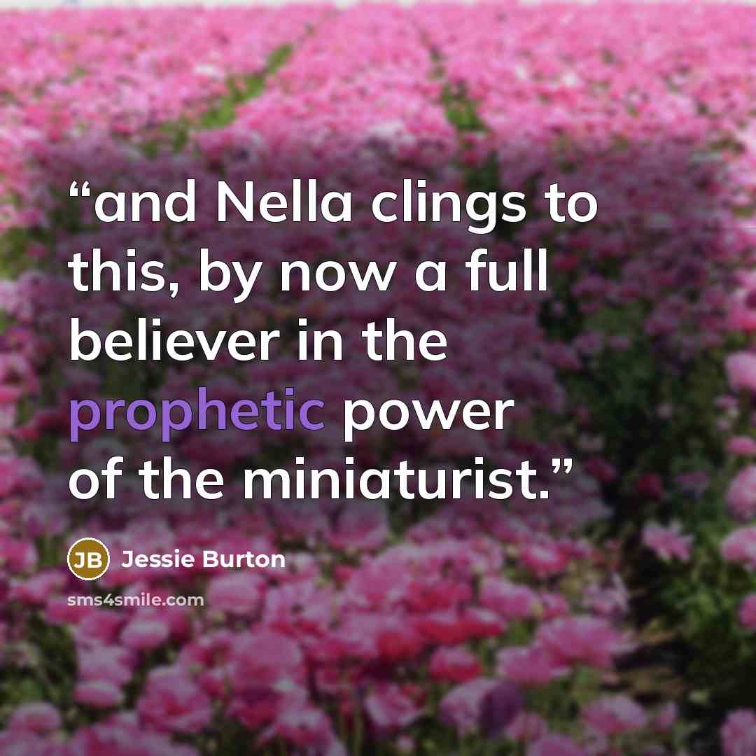 “and Nella clings to this, by now a full believer in the prophetic power of the miniaturist.” quote by Jessie Burton