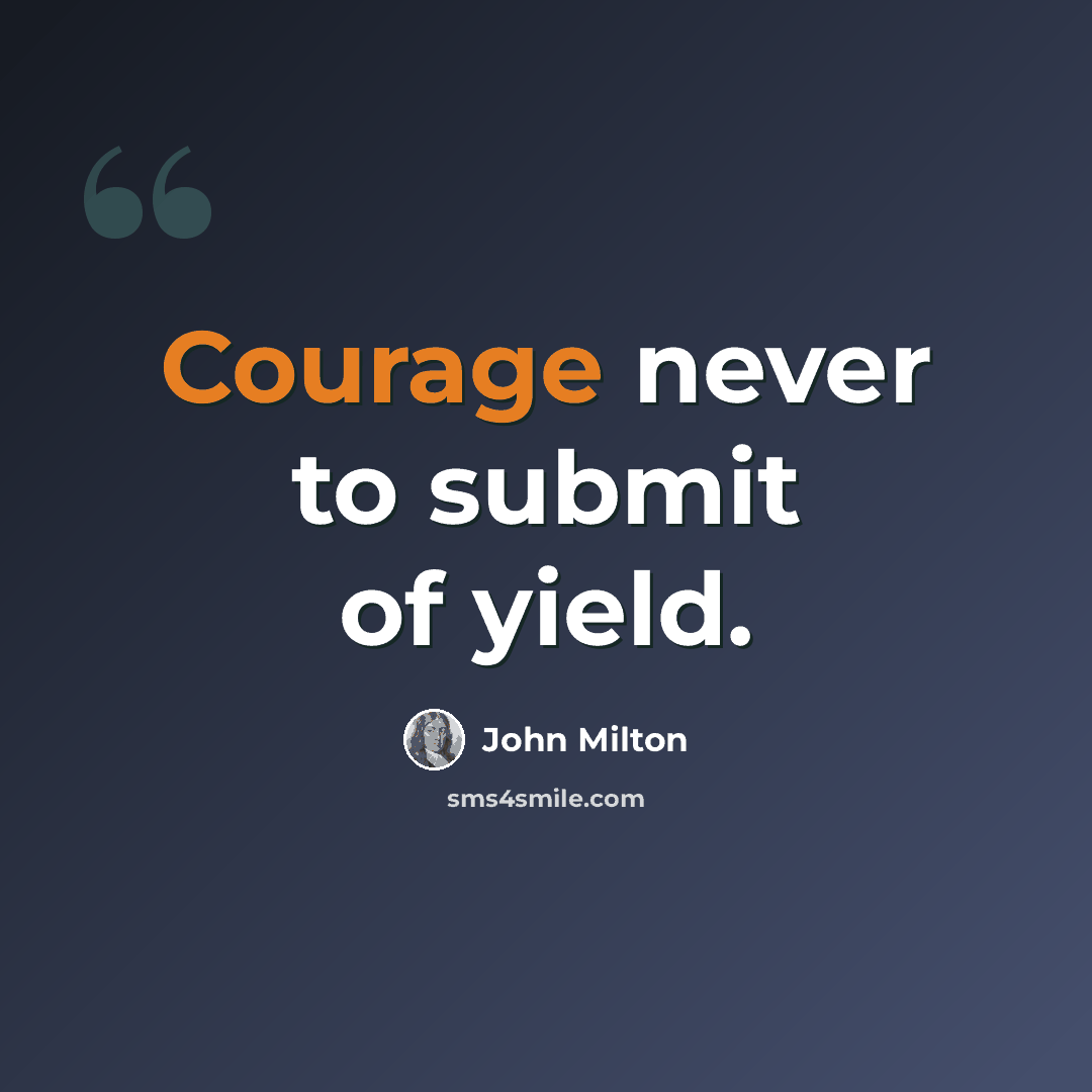 “Courage never to submit of yield.” quote by John Milton
