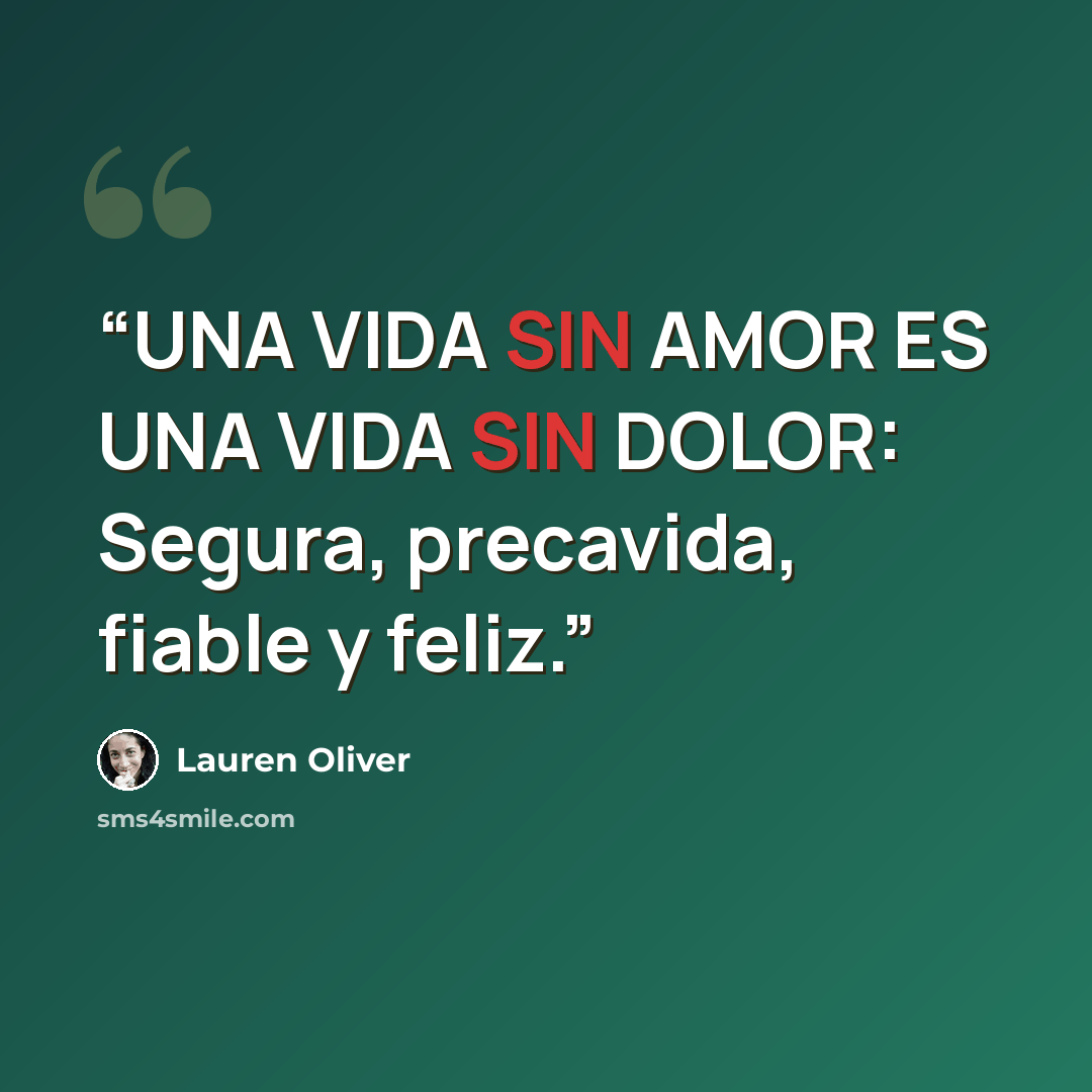 “UNA VIDA SIN AMOR ES UNA VIDA SIN DOLOR: Segura, precavida, fiable y feliz.” quote by Lauren Oliver