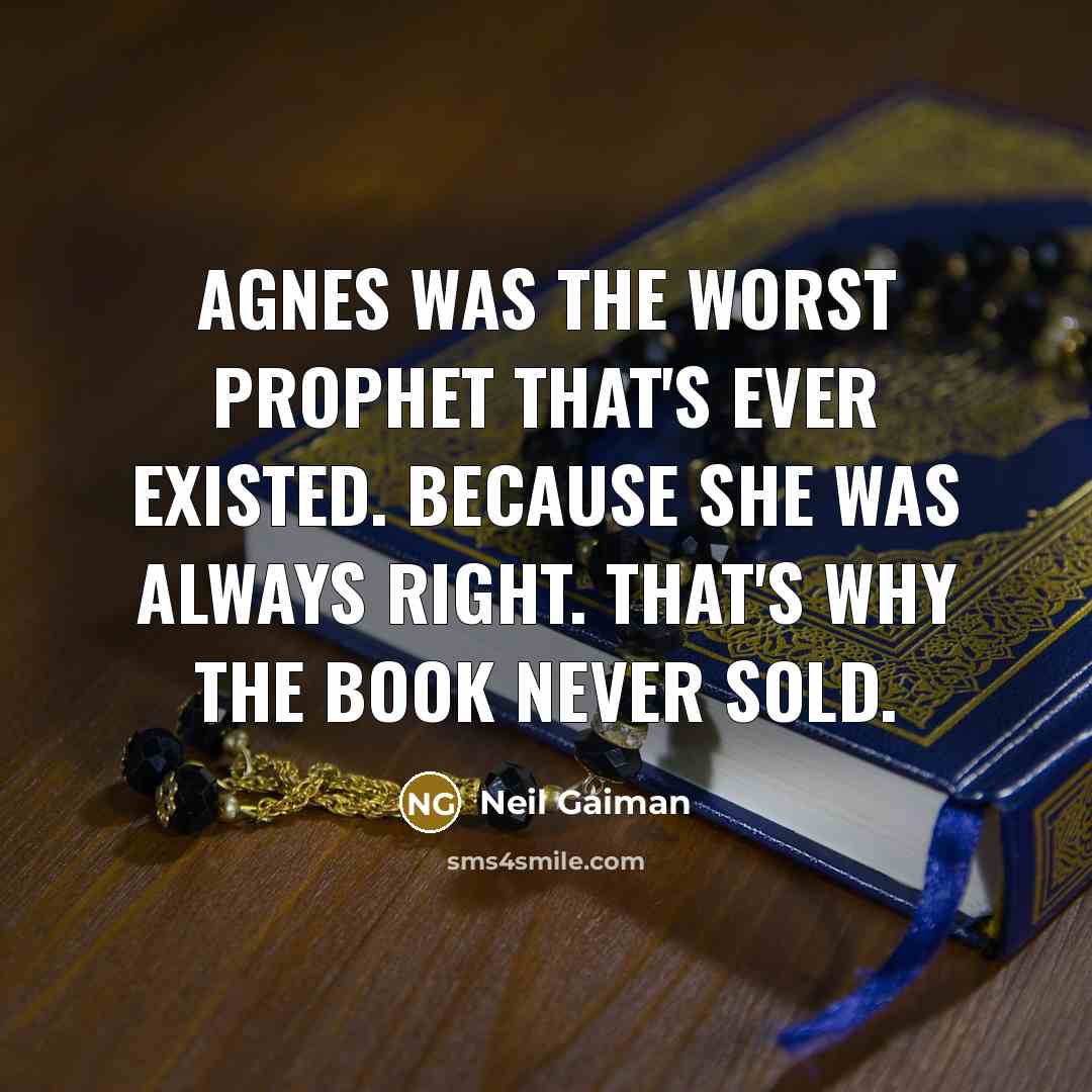 “Agnes was the worst prophet that's ever existed. Because she was always right. That's why the book never sold.” quote by Neil Gaiman