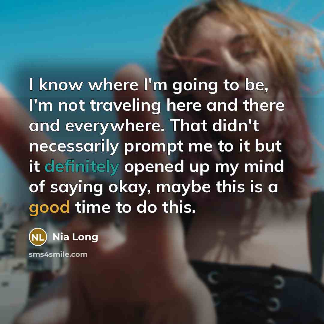 “I know where I'm going to be, I'm not traveling here and there and everywhere. That didn't necessarily prompt me to it but it definitely opened up my mind of saying okay, maybe this is a good time to do this.” quote by Nia Long
