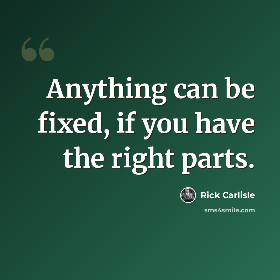 “Anything can be fixed, if you have the right parts.” quote by Rick Carlisle