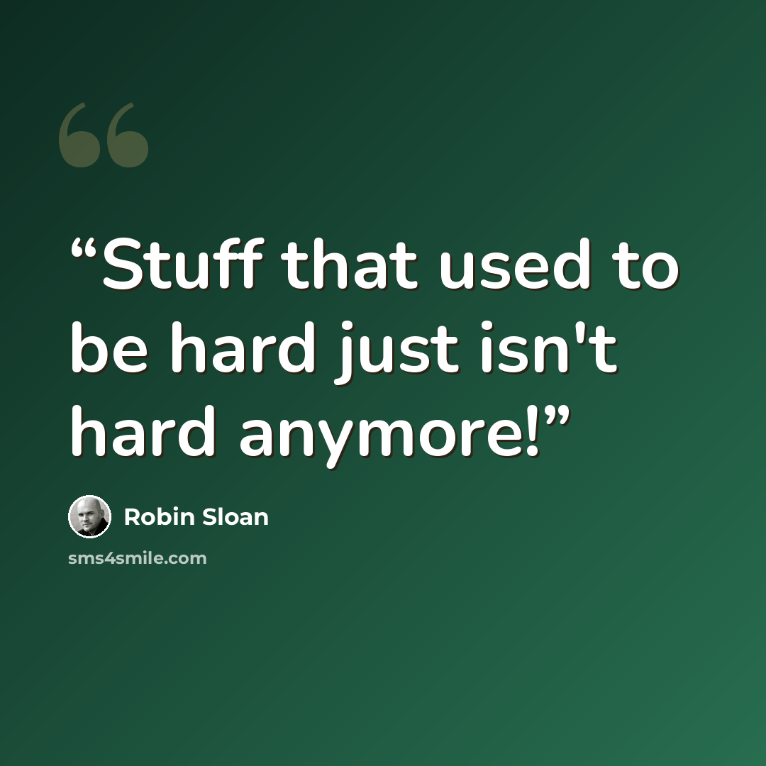 “Stuff that used to be hard just isn't hard anymore!” quote by Robin Sloan