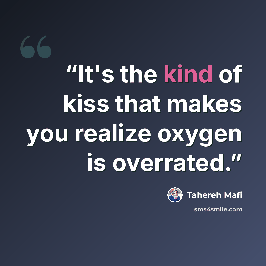 “It's the kind of kiss that makes you realize oxygen is overrated.” quote by Tahereh Mafi