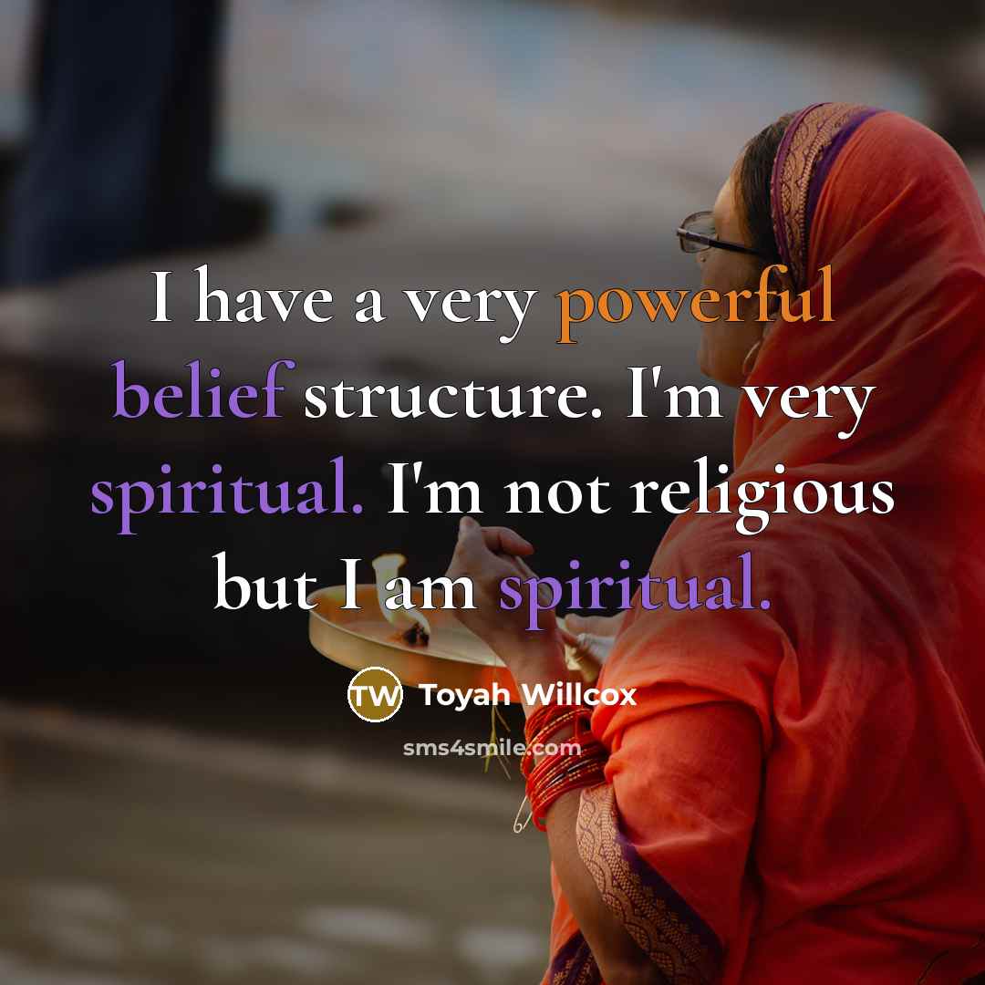 “I have a very powerful belief structure. I'm very spiritual. I'm not religious but I am spiritual.” quote by Toyah Willcox