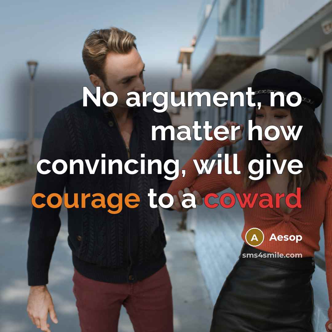 “No argument, no matter how convincing, will give courage to a coward” quote by Aesop