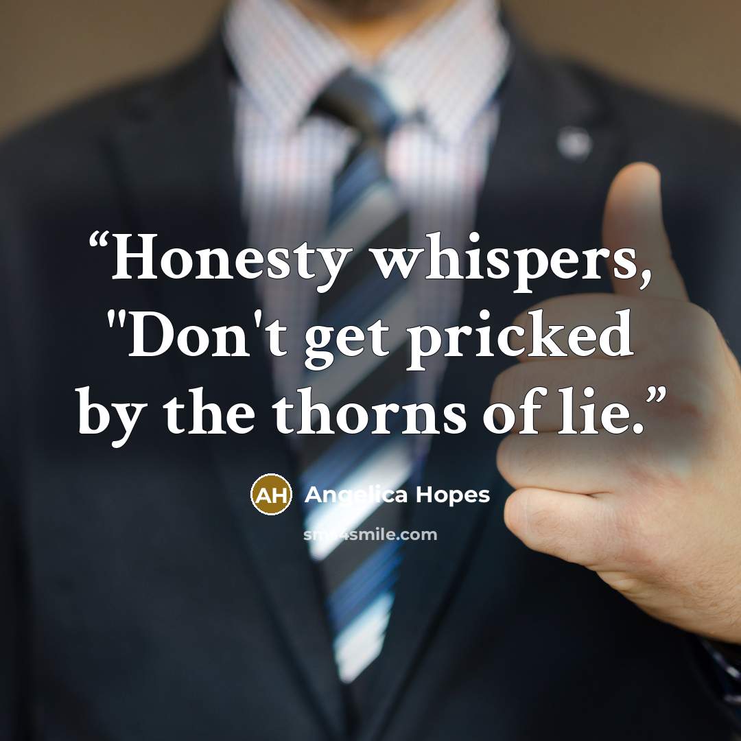 “Honesty whispers, "Don't get pricked by the thorns of lie.” quote by Angelica Hopes