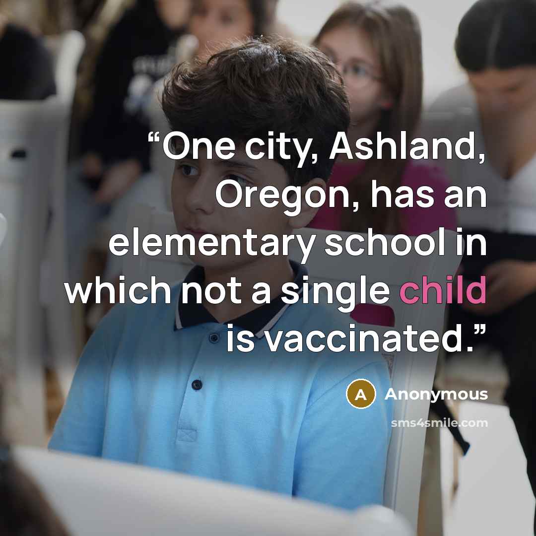 “One city, Ashland, Oregon, has an elementary school in which not a single child is vaccinated.” quote by Anonymous
