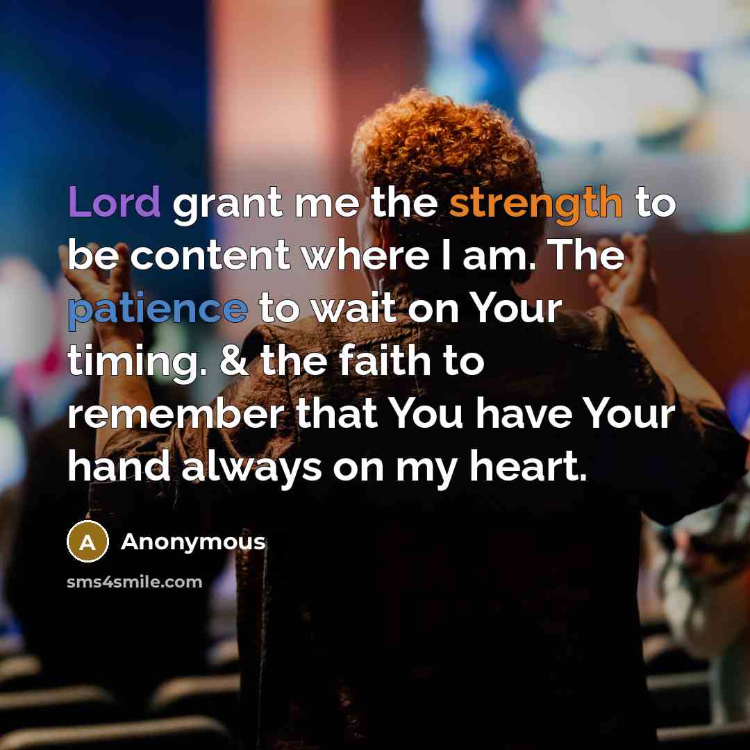 “Lord grant me the strength to be content where I am. The patience to wait on Your timing. & the faith to remember that You have Your hand always on my heart.” quote by Anonymous
