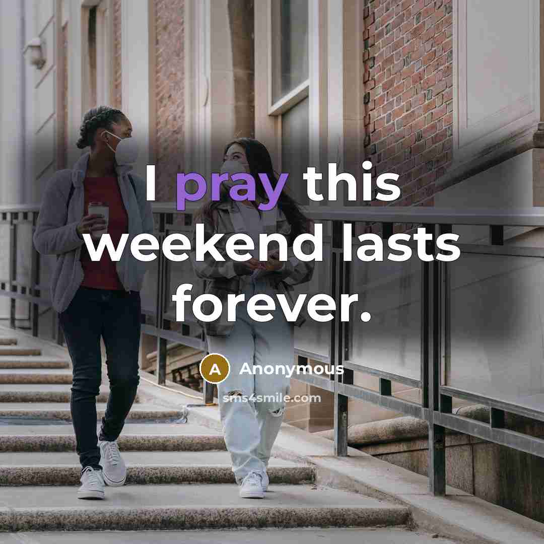 “I pray this weekend lasts forever.” quote by Anonymous