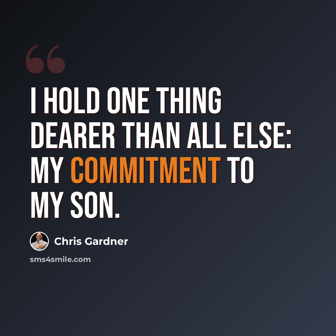“I hold one thing dearer than all else: my commitment to my son.” quote by Chris Gardner