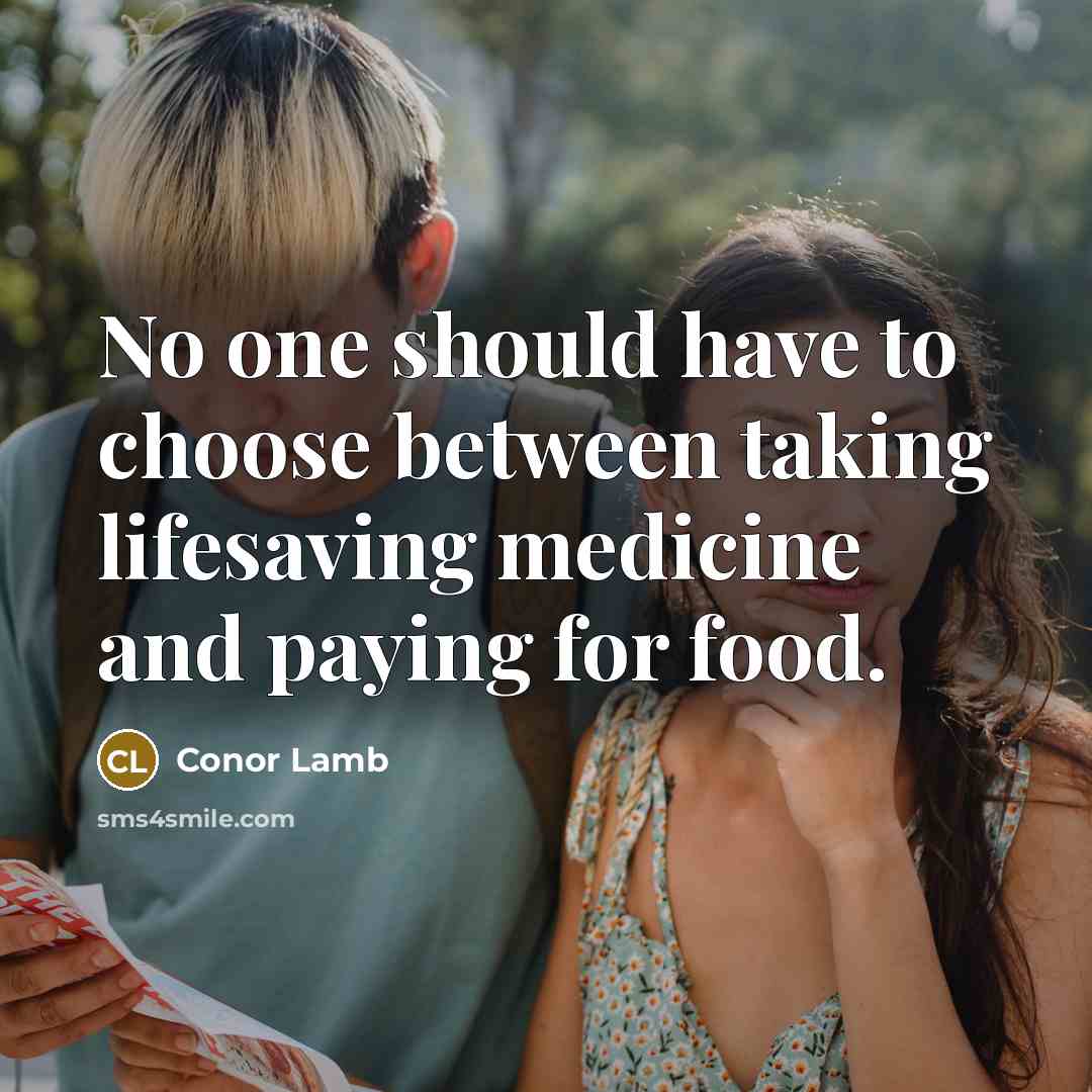“No one should have to choose between taking lifesaving medicine and paying for food.” quote by Conor Lamb