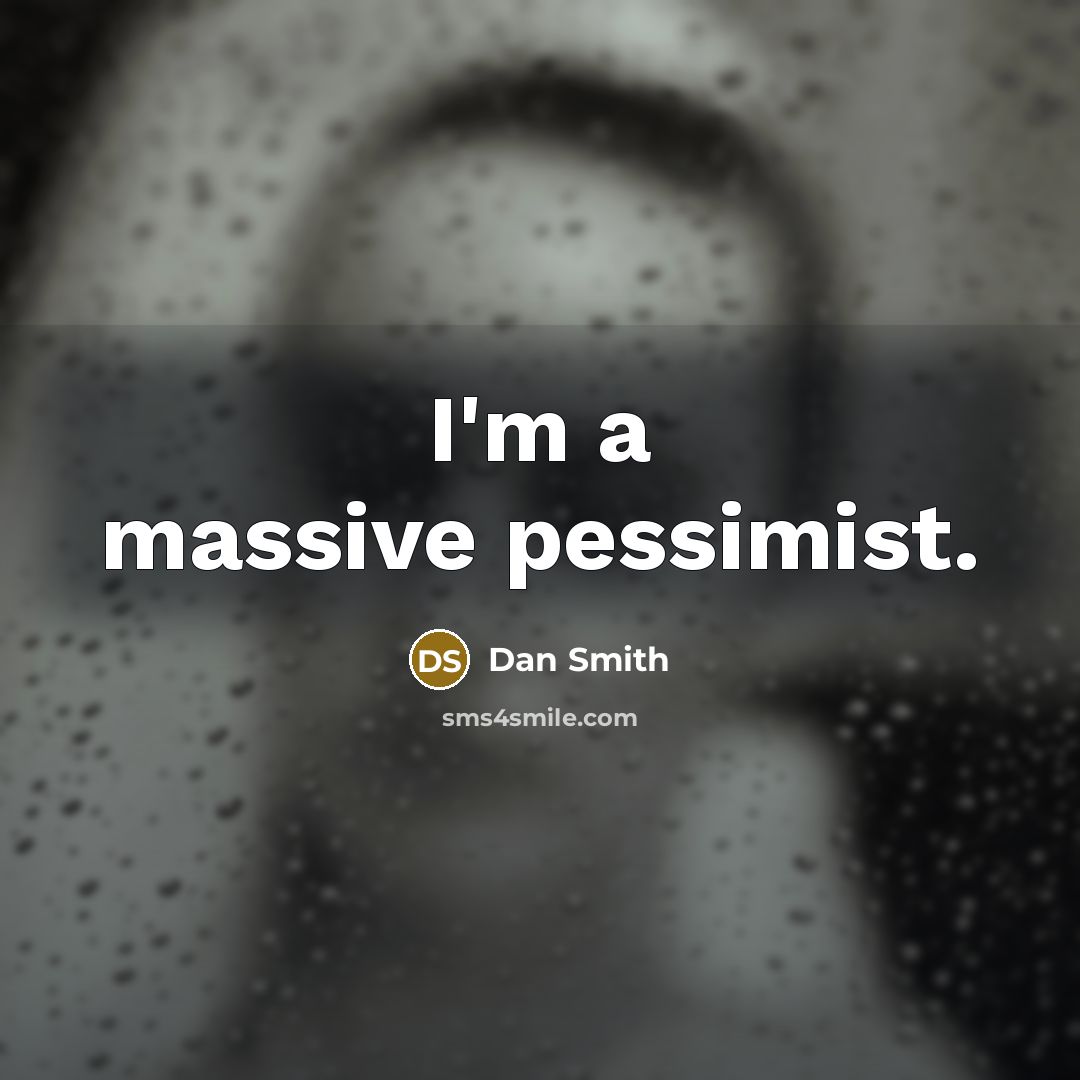 “I'm a massive pessimist.” quote by Dan Smith