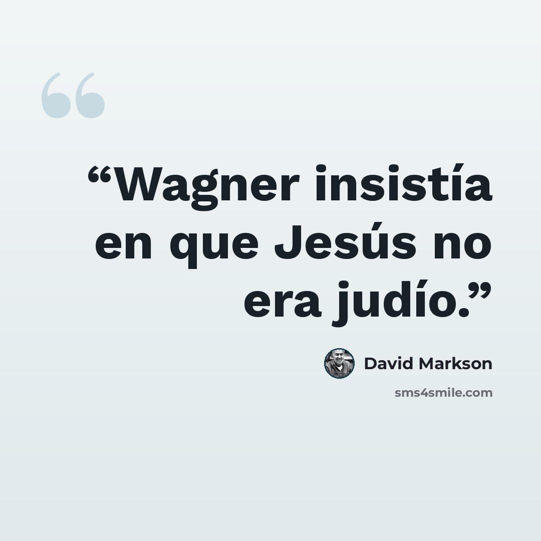 “Wagner insistía en que Jesús no era judío.” quote by David Markson