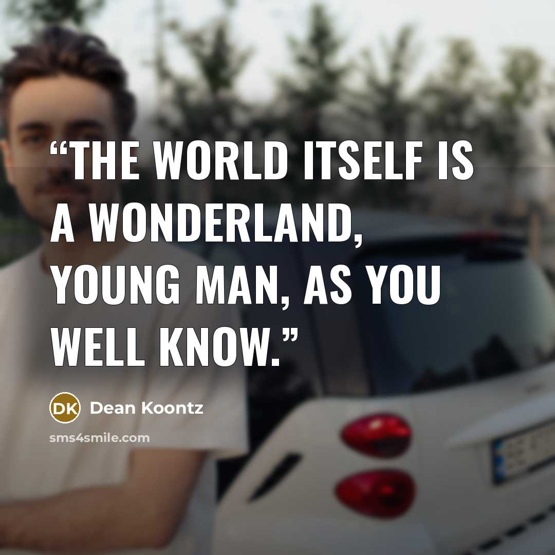 “The World itself is a wonderland, young man, as you well know.” quote by Dean Koontz