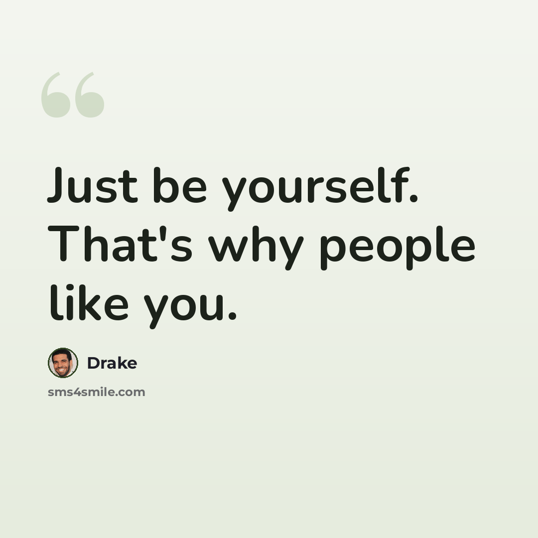 “Just be yourself. That's why people like you.” quote by Drake