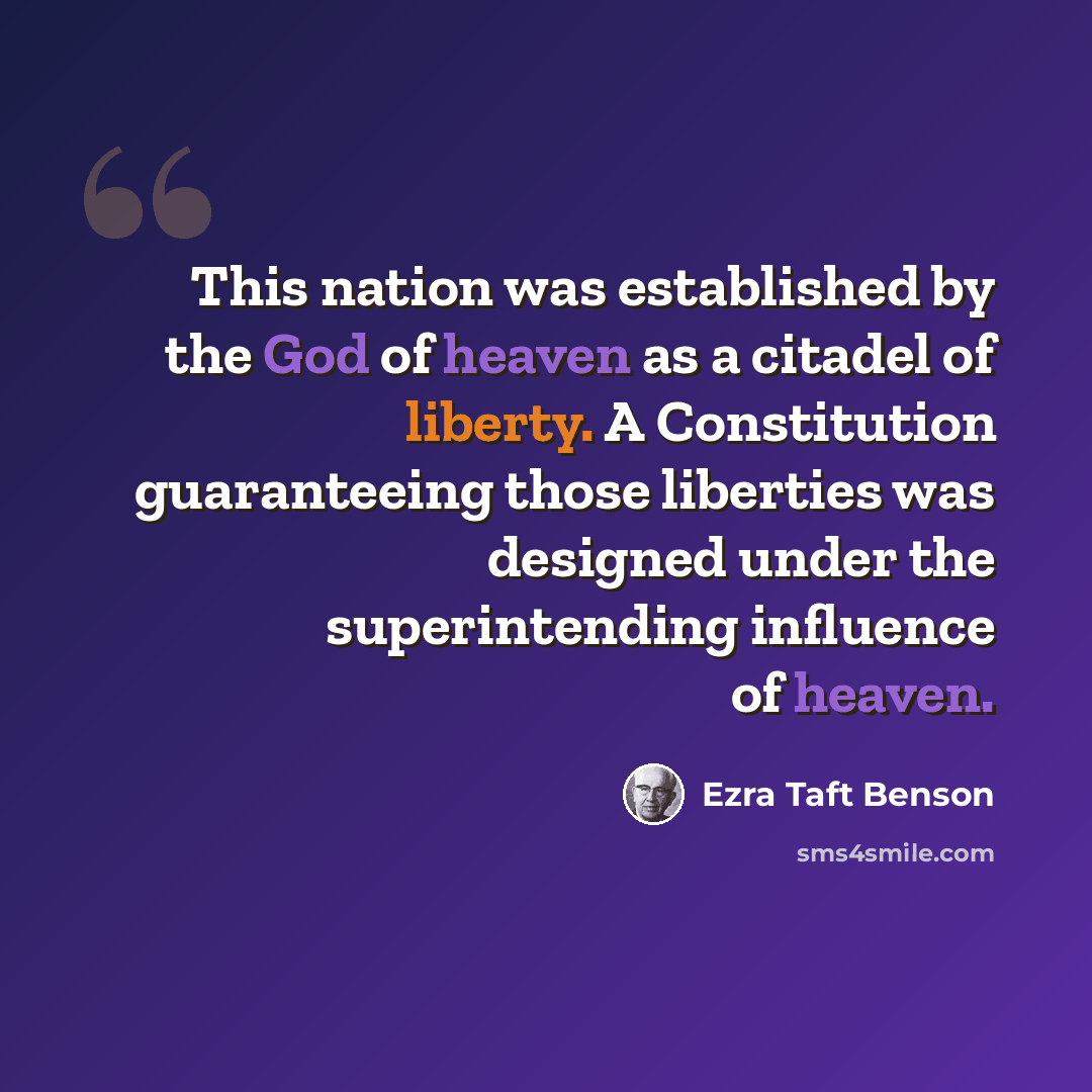 “This nation was established by the God of heaven as a citadel of liberty. A Constitution guaranteeing those liberties was designed under the superintending influence of heaven.” quote by Ezra Taft Benson