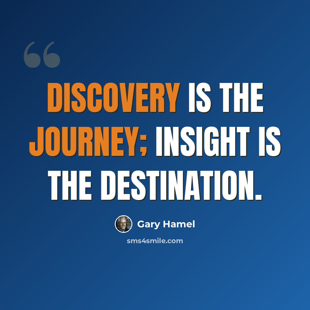 “Discovery is the journey; insight is the destination.” quote by Gary Hamel