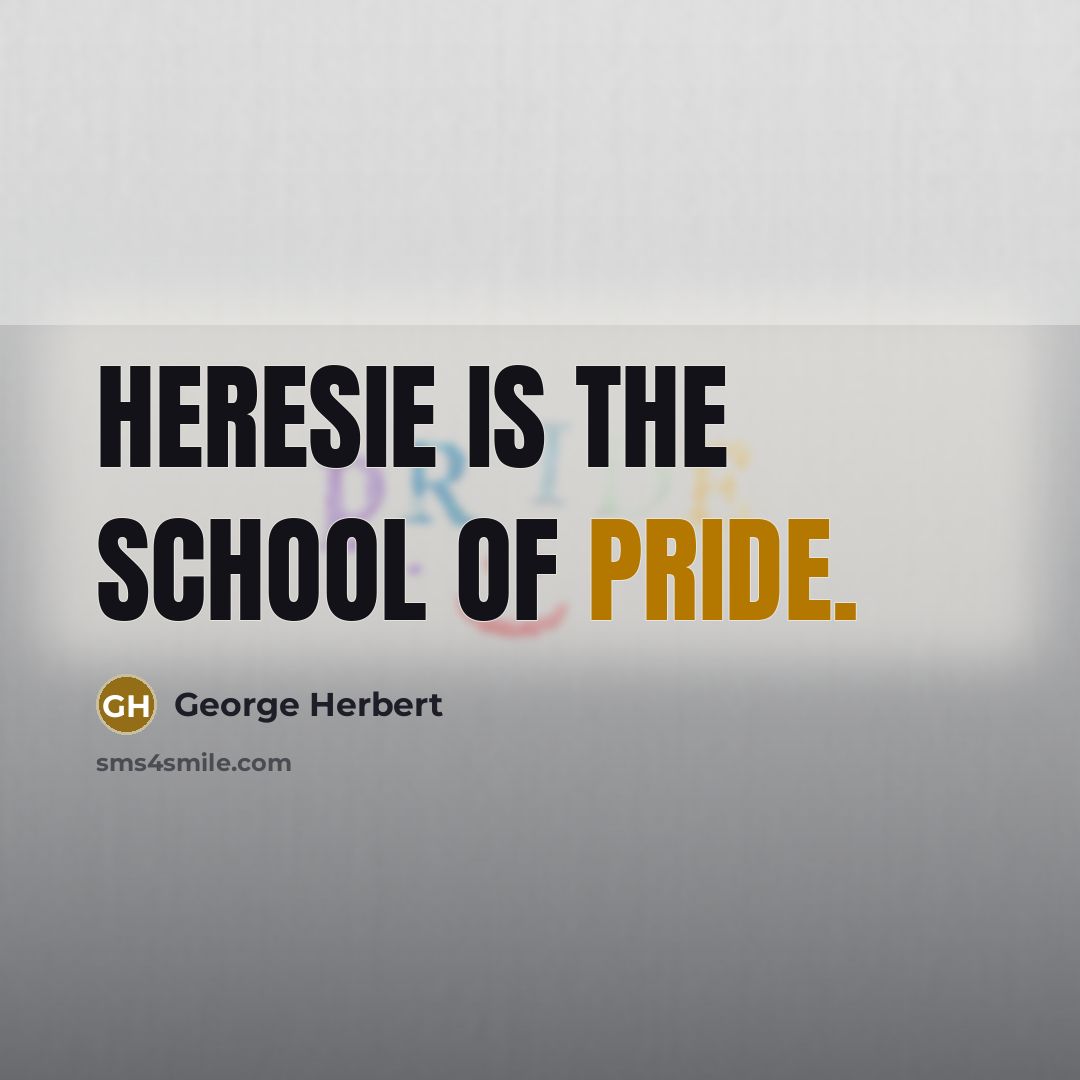 “Heresie is the school of pride.” quote by George Herbert