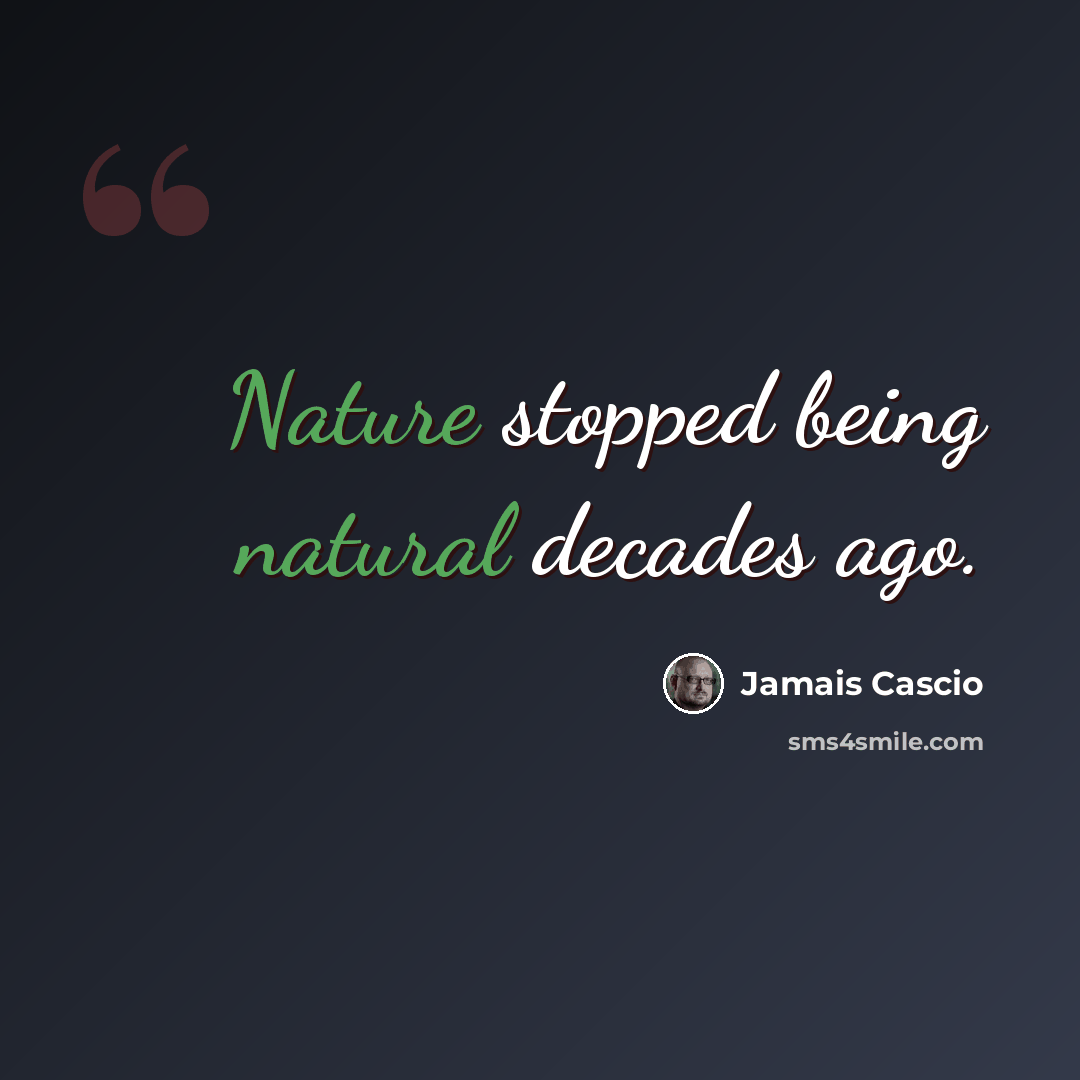 “Nature stopped being natural decades ago.” quote by Jamais Cascio