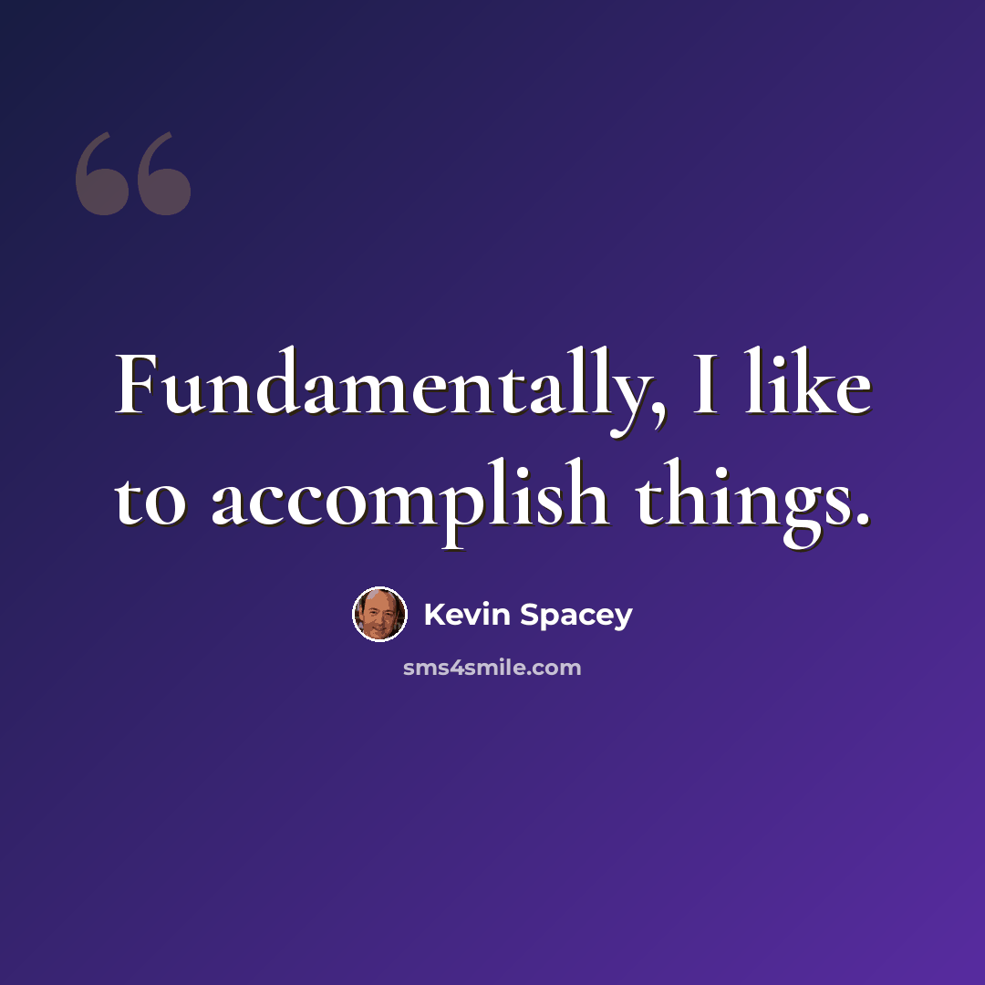 “Fundamentally, I like to accomplish things.” quote by Kevin Spacey