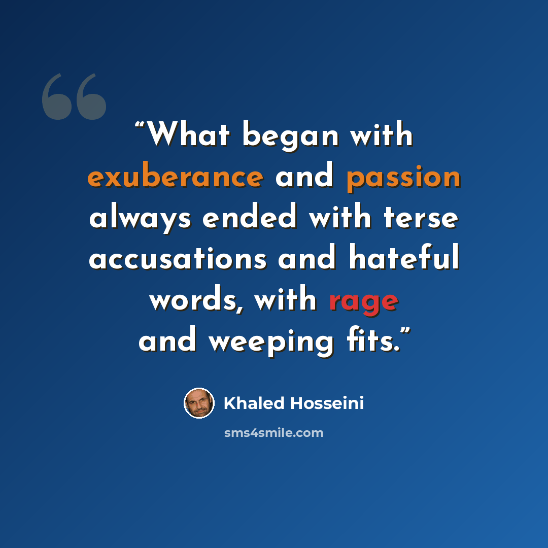 “What began with exuberance and passion always ended with terse accusations and hateful words, with rage and weeping fits.” quote by Khaled Hosseini