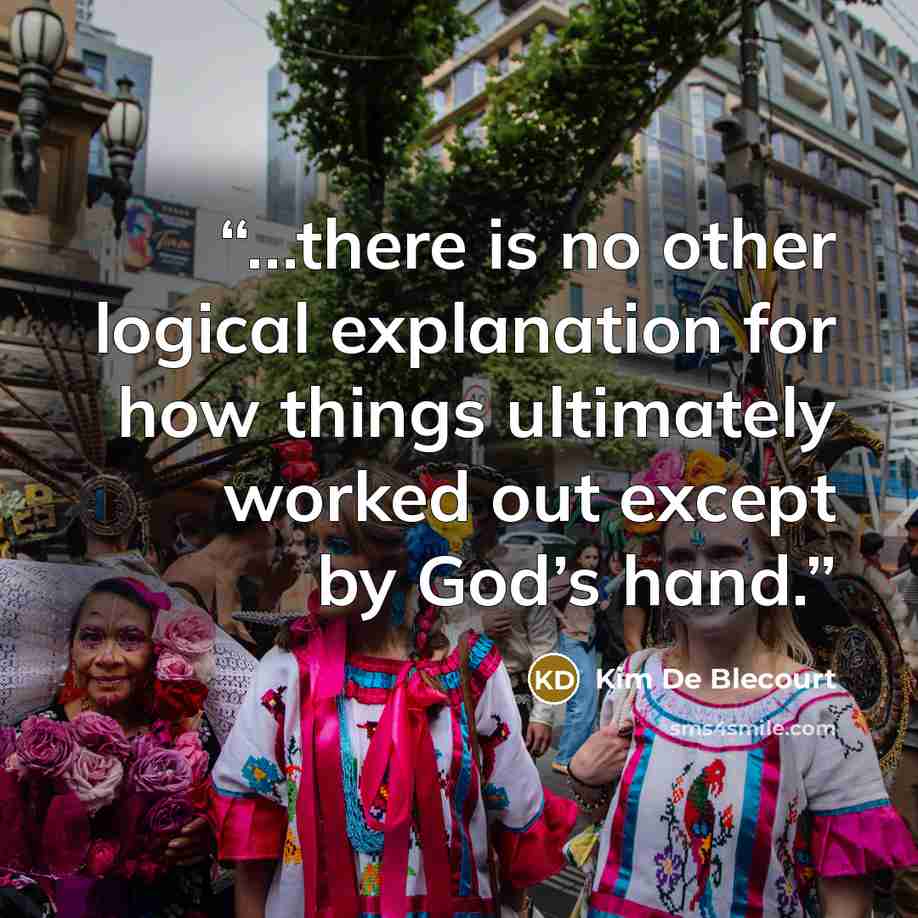 “…there is no other logical explanation for how things ultimately worked out except by God’s hand.” quote by Kim De Blecourt