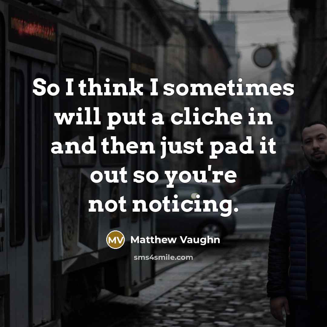 “So I think I sometimes will put a cliche in and then just pad it out so you're not noticing.” quote by Matthew Vaughn