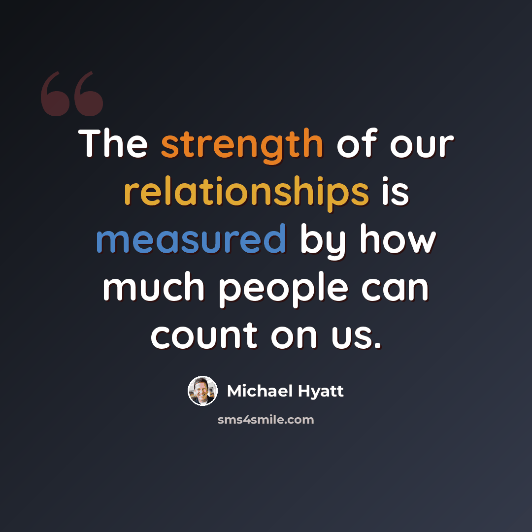 “The strength of our relationships is measured by how much people can count on us.” quote by Michael Hyatt
