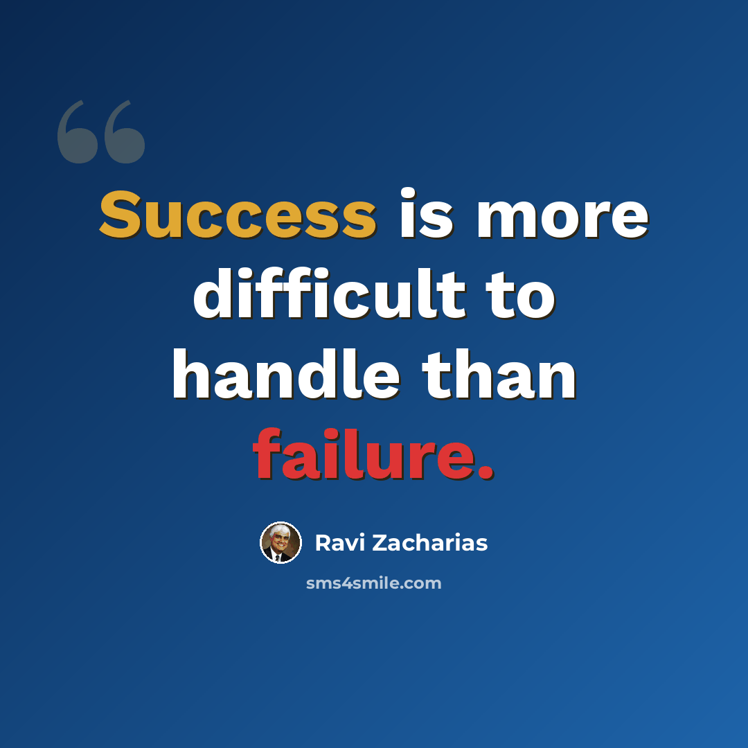 “Success is more difficult to handle than failure.” quote by Ravi Zacharias
