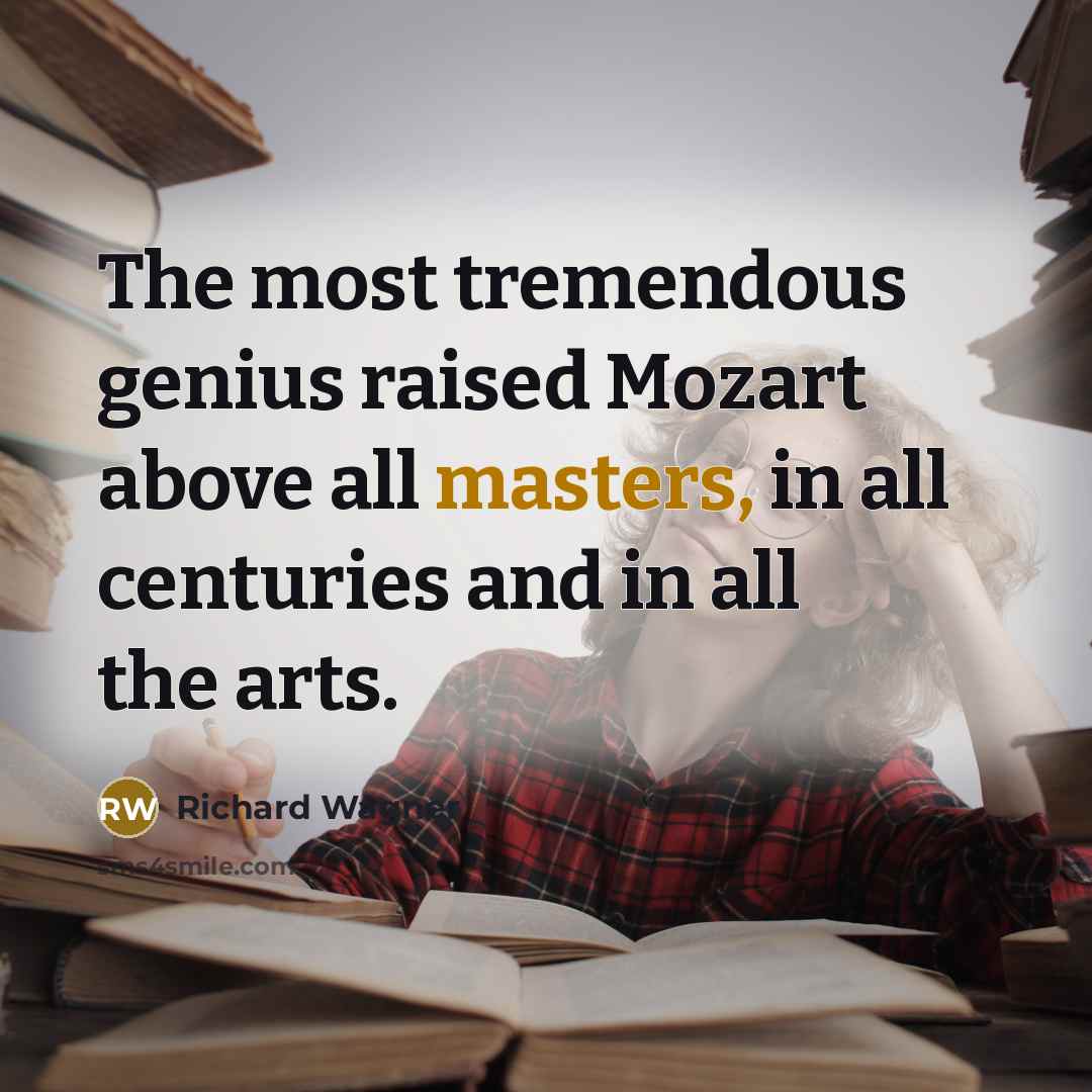 “The most tremendous genius raised Mozart above all masters, in all centuries and in all the arts.” quote by Richard Wagner