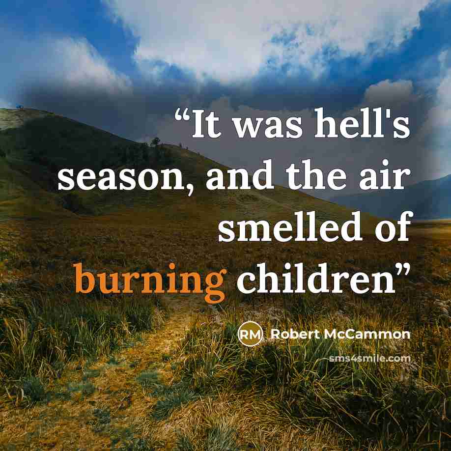 “It was hell's season, and the air smelled of burning children” quote by Robert McCammon