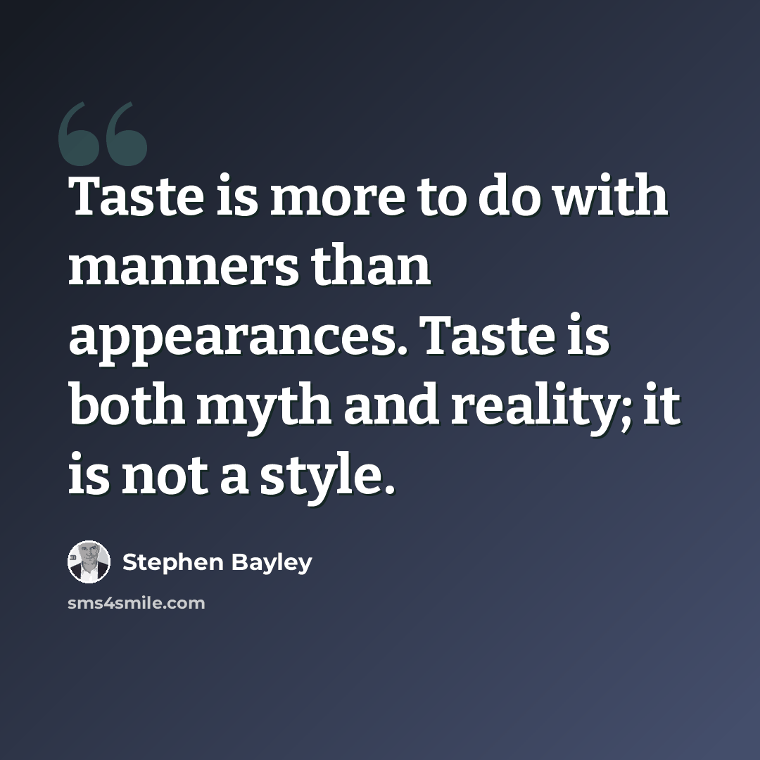 “Taste is more to do with manners than appearances. Taste is both myth and reality; it is not a style.” quote by Stephen Bayley