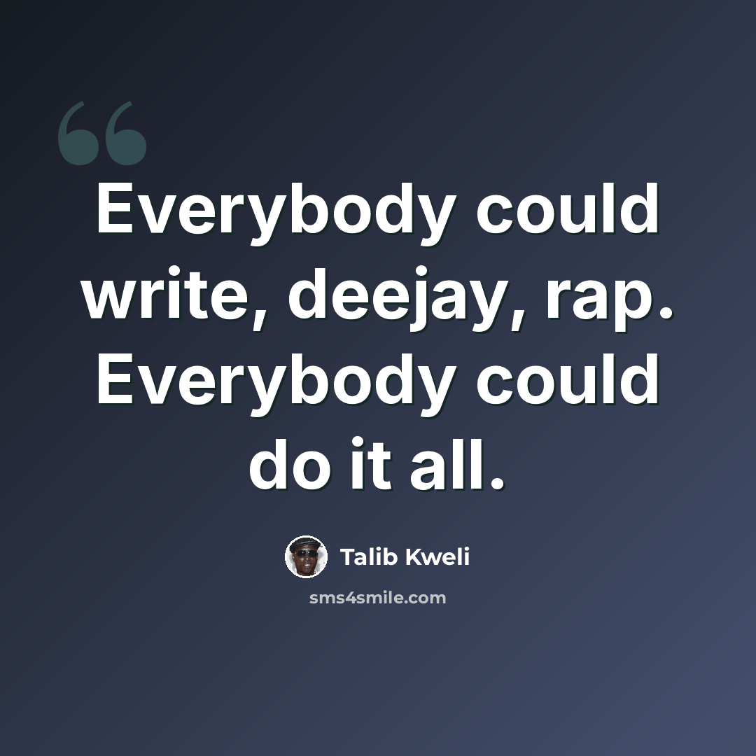 “Everybody could write, deejay, rap. Everybody could do it all.” quote by Talib Kweli