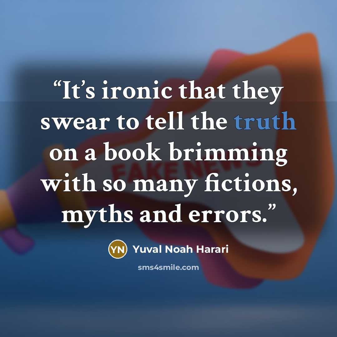 “It’s ironic that they swear to tell the truth on a book brimming with so many fictions, myths and errors.” quote by Yuval Noah Harari