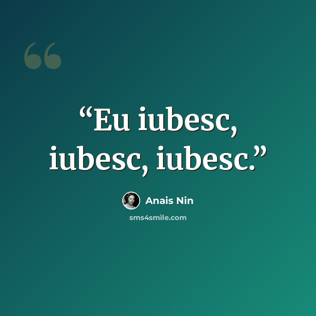 “Eu iubesc, iubesc, iubesc.” quote by Anaïs Nin