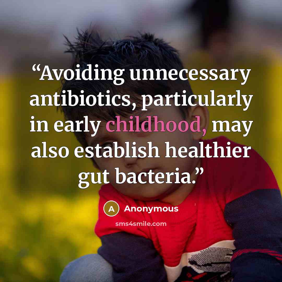 “Avoiding unnecessary antibiotics, particularly in early childhood, may also establish healthier gut bacteria.” quote by Anonymous
