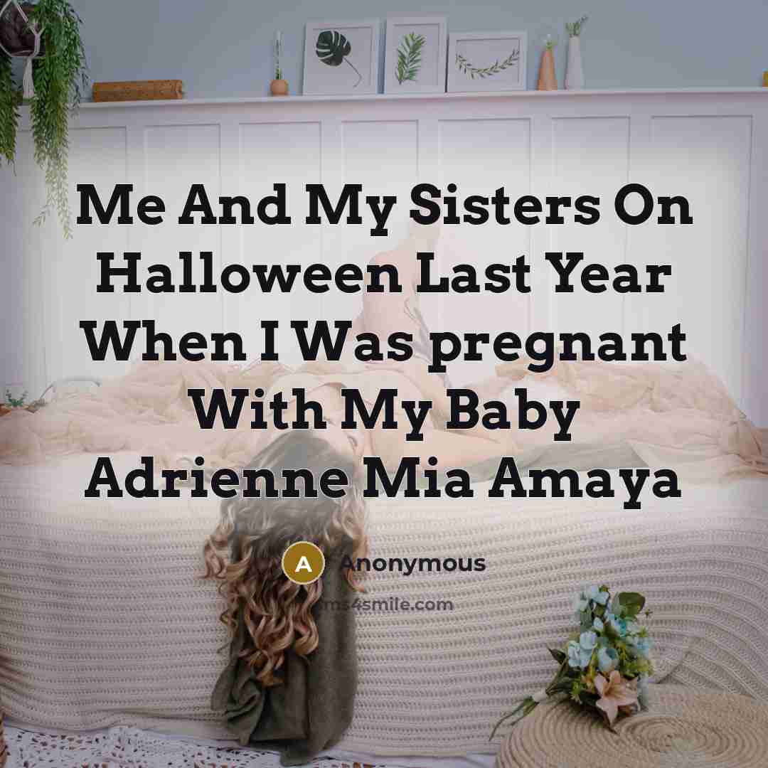 “Me And My Sisters On Halloween Last Year When I Was pregnant With My Baby Adrienne Mia Amaya” quote by Anonymous